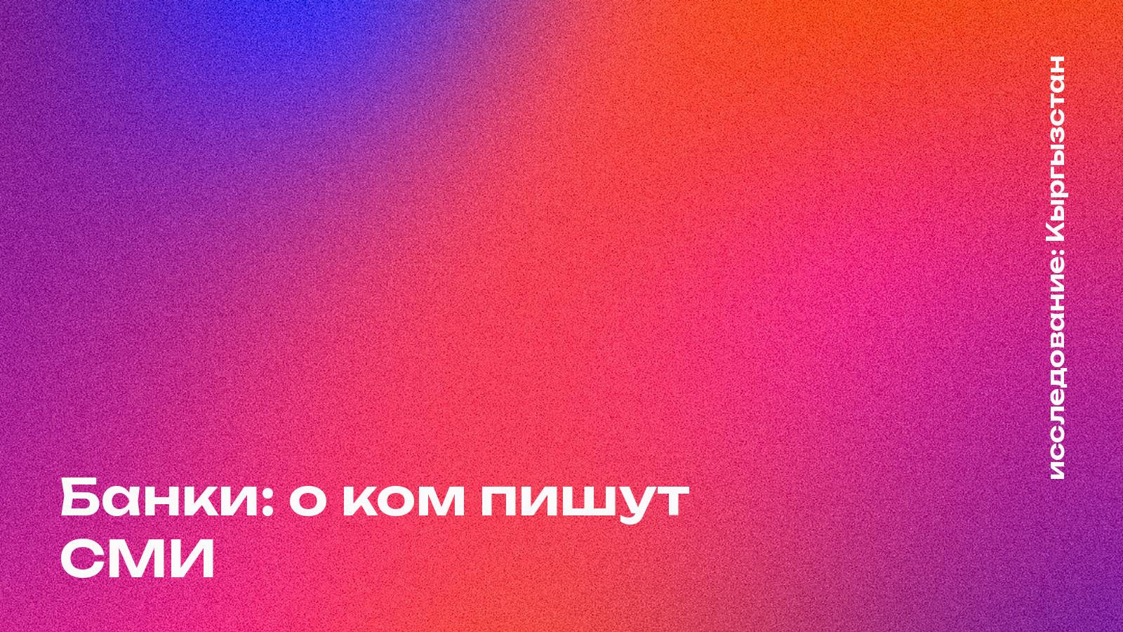 Обложка: Банки: о ком пишут СМИ, Кыргызстан
