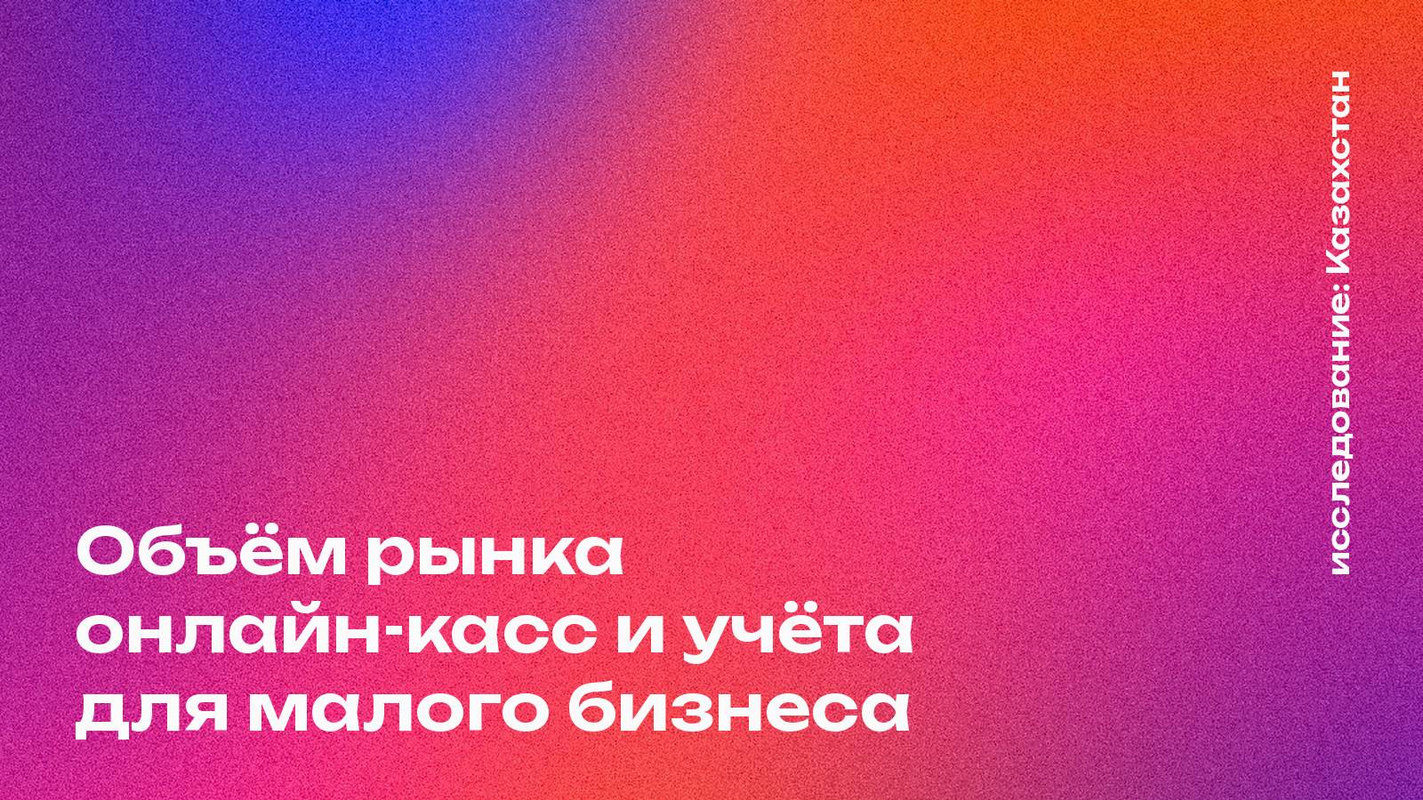 Объём рынка онлайн-касс и товарного учёта для малого бизнеса в Казахстане: сколько бизнесов и сколько денег