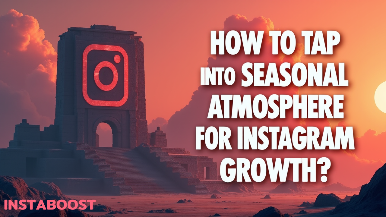 How To Tap Into Seasonal Atmosphere For Instagram Growth?