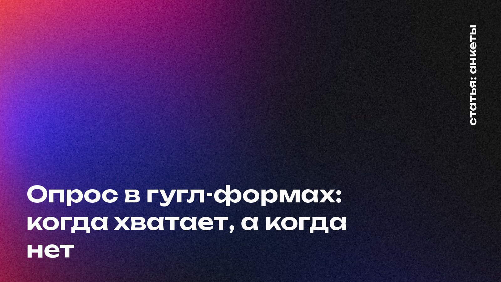 Опрос в гугл-формах: когда хватает, а когда нет