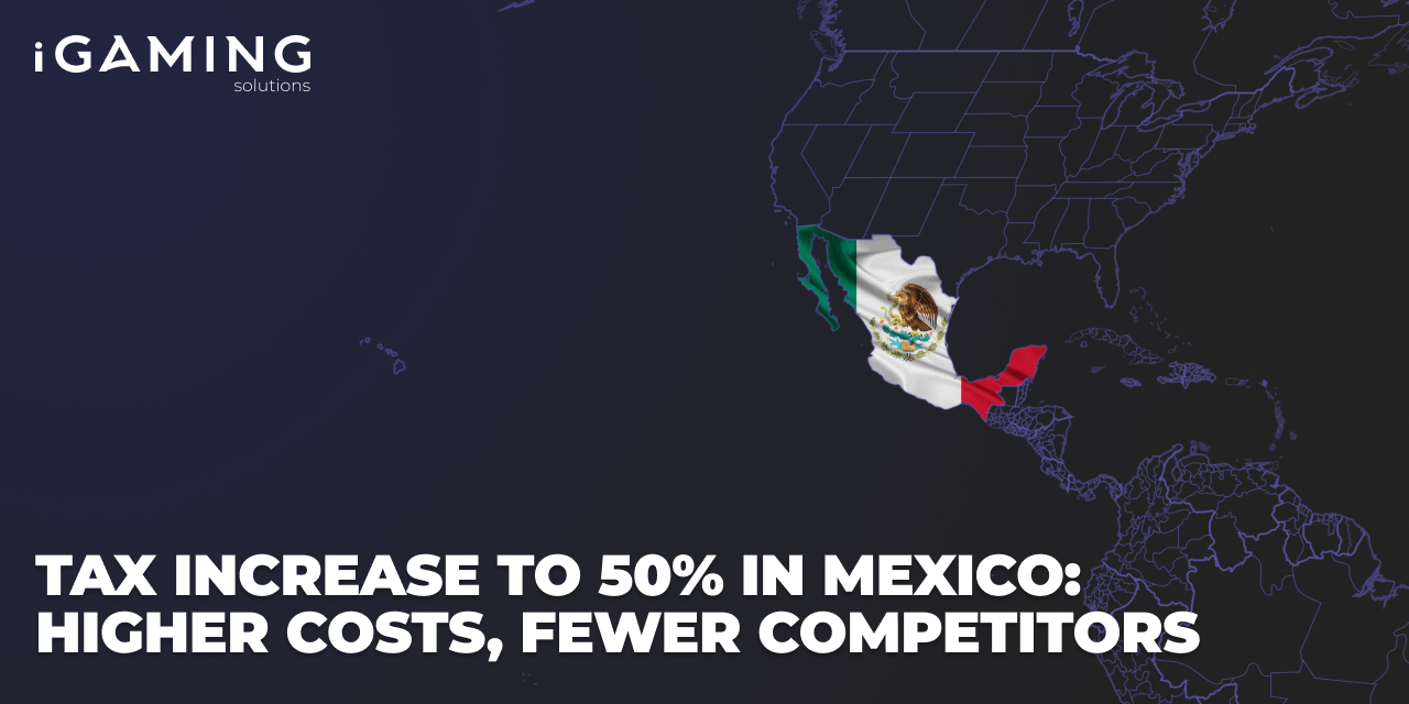 🇲🇽 Tax Increase to 50% in Mexico: Higher Costs, Fewer Competitors | Blog  iGaming Solutions