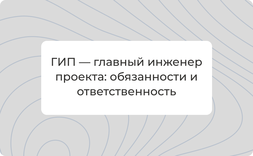 ГИП — главный инженер проекта: обязанности и ответственность
