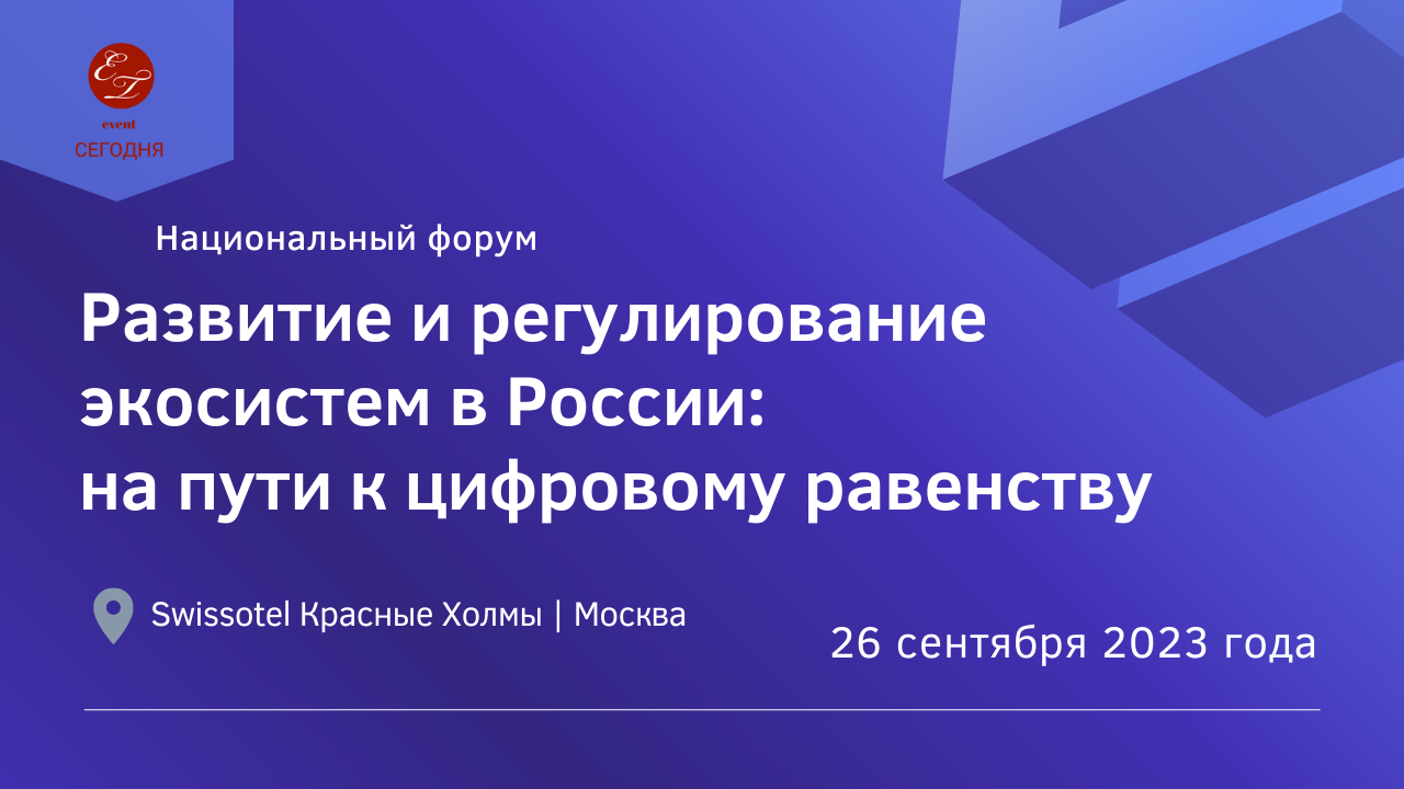 Национальный форум «Развитие и регулирование экосистем в России: на пути к  цифровому равенству», 26 сентября 2023 года, Москва