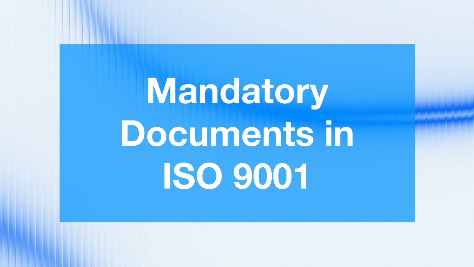 Mandatory ISO 9001 Documents: What Must Be Included in a QMS