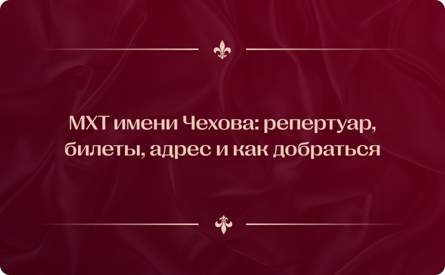 МХТ имени Чехова: репертуар 2026, билеты, адрес и как добраться