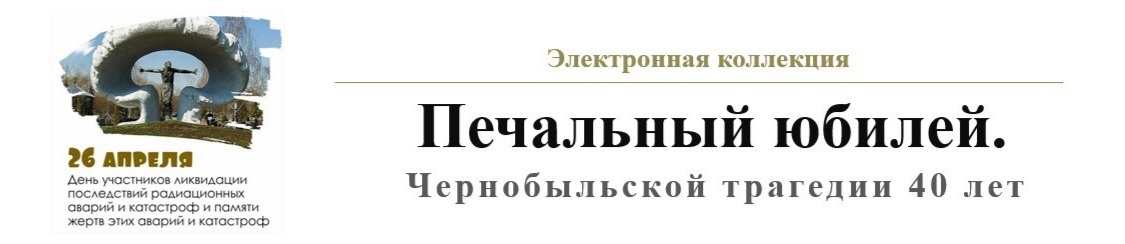 Электронная коллекция «Печальный юбилей. Чернобыльской трагедии 40 лет»