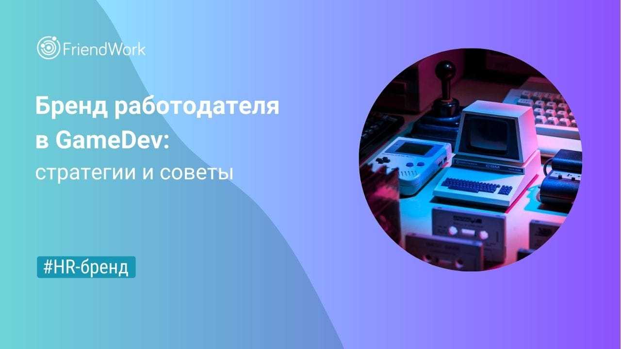 Бренд Работодателя в GameDev: Стратегии и Советы