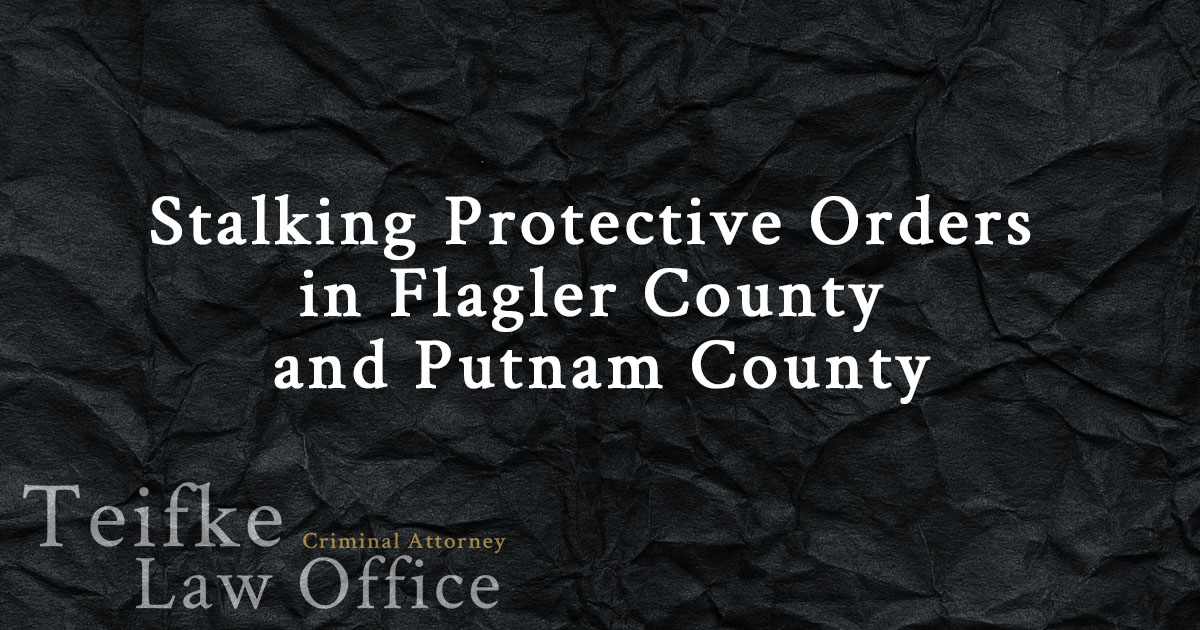 Stalking Protective OrdersTeifke Law OfficeSt. Johns, Flagler, Putnam