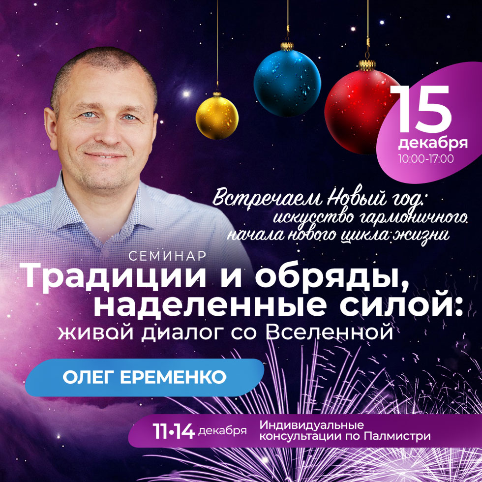 15 декабря в Москве - Семинар Олега Еременко «Традиции и обряды, наделенные  силой: живой диалог со Вселенной» + индивидуальные консультации по  Палмистри (наука чтения руки) и психологические консультации