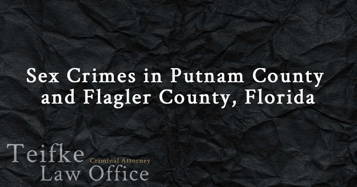 Sex Crimes Teifke Law Office St Johns Flagler Putnam And Volusia Counties