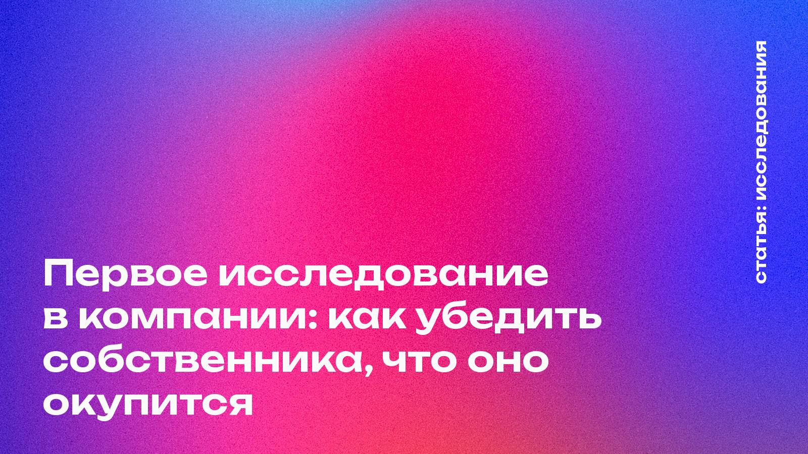 Первое исследование в компании: как убедить собственника, что оно окупится