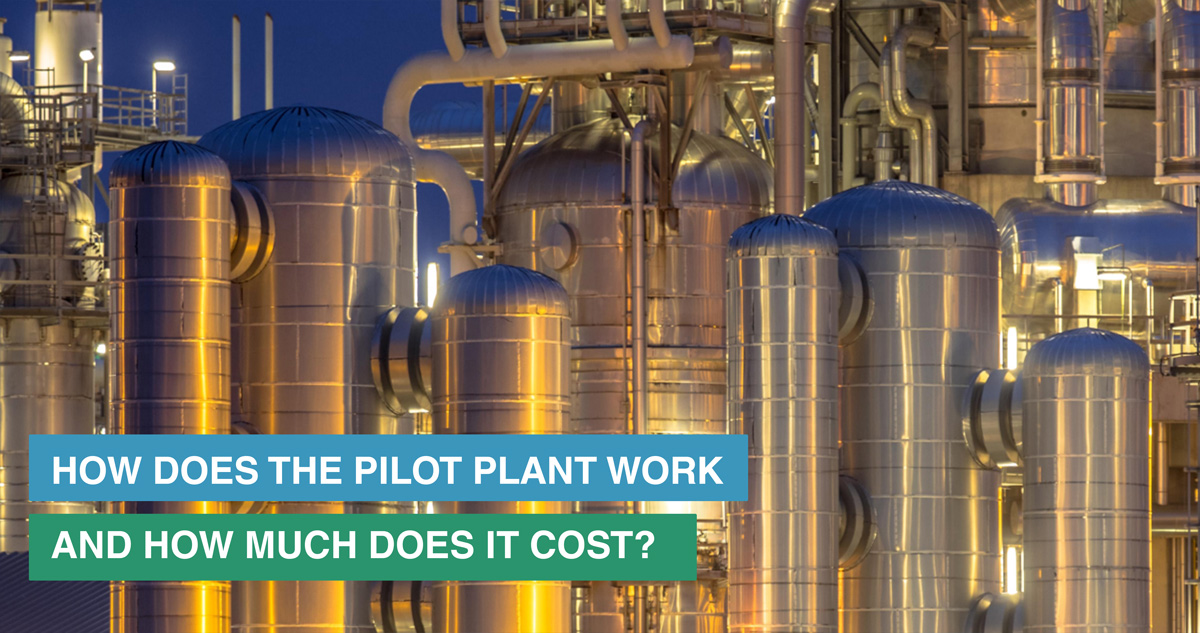 HOW DOES THE PILOT PLANT WORK AND HOW MUCH IT COSTS?