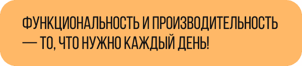 Функциональность и производительность — то, что нужно каждый день!