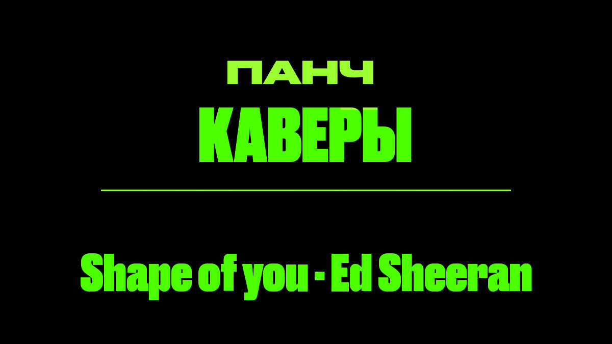 Текст песни: Shape of You - Ed Sheeran. ПАНЧ каверы.