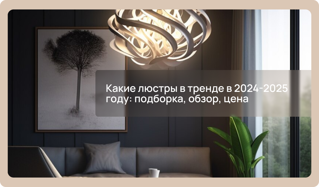 Какие люстры в тренде в 2024-2025 году: подборка, обзор, цена