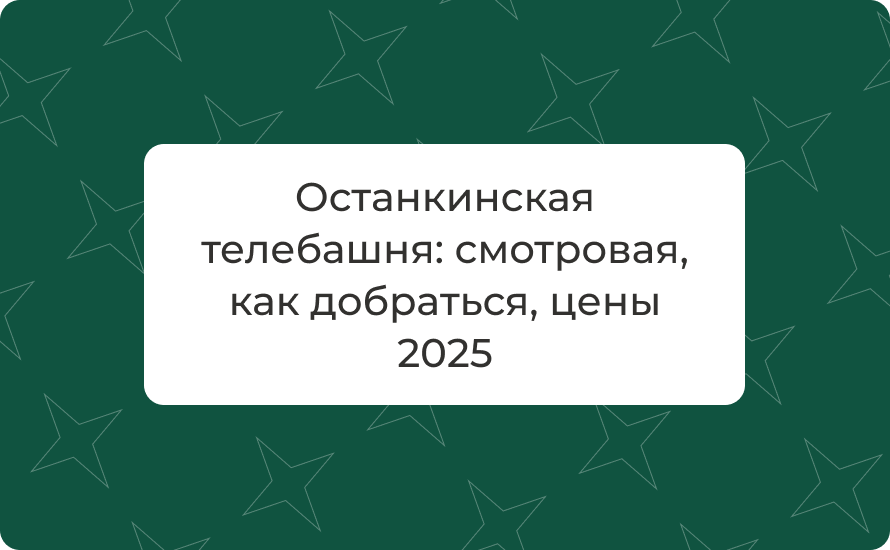 Останкинская телебашня: смотровая, как добраться, цены 2025