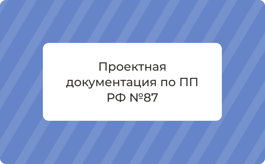 Проектная документация по ПП РФ №87: состав и требования