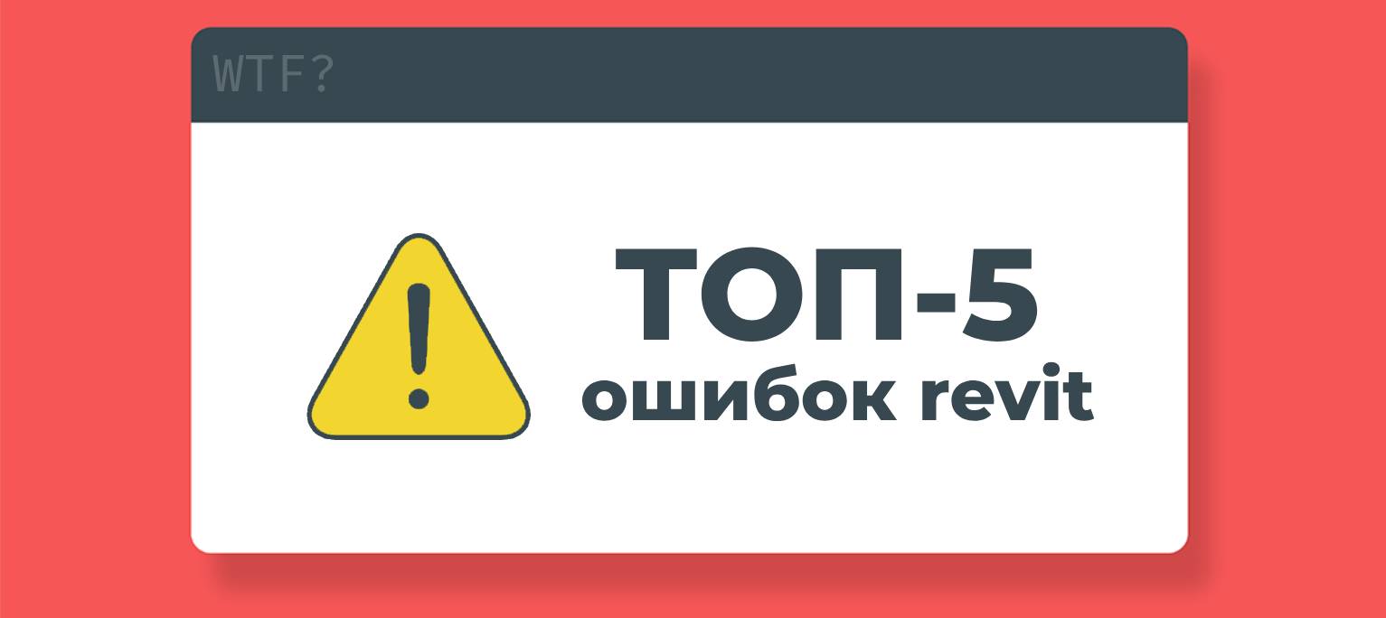 Топ-5 ошибок при работе в Revit