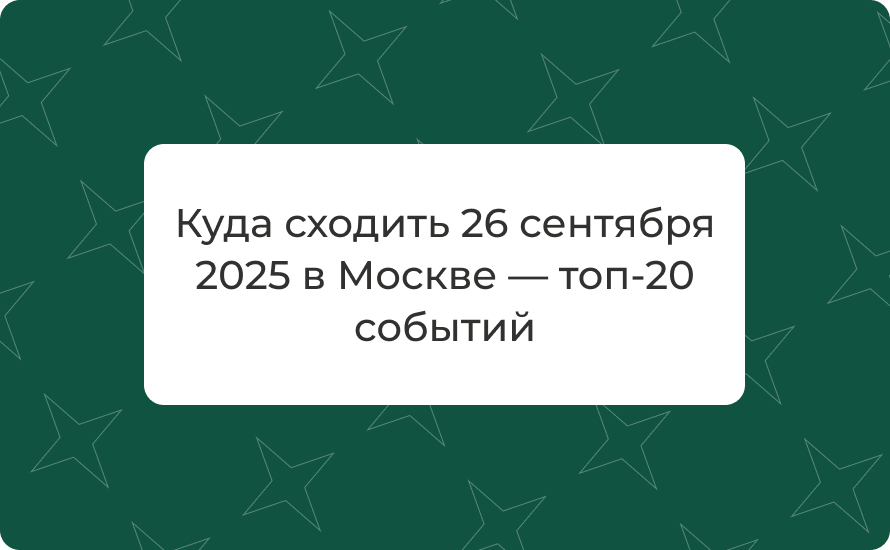 Куда сходить 26 сентября 2025 в Москве — топ‑20 событий