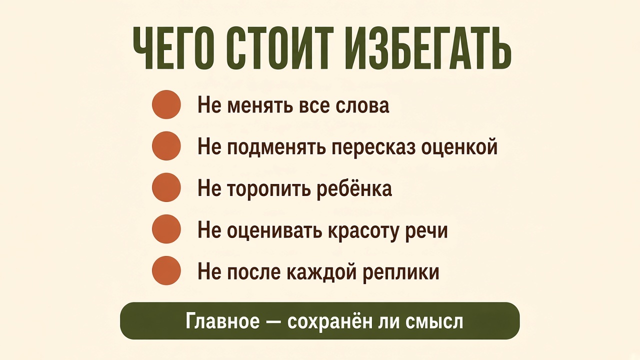 Чего избегать: не менять все слова, не подменять пересказ оценкой, не торопить