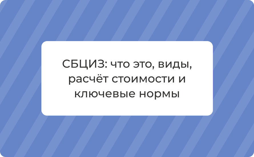 СБЦИЗ: что это, виды, расчёт стоимости и ключевые нормы