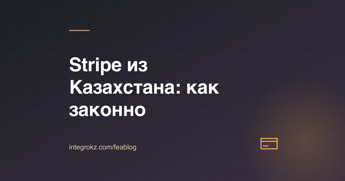 Платёжная карта и терминал: как подключить Stripe из Казахстана через компанию в США или UK в 2026