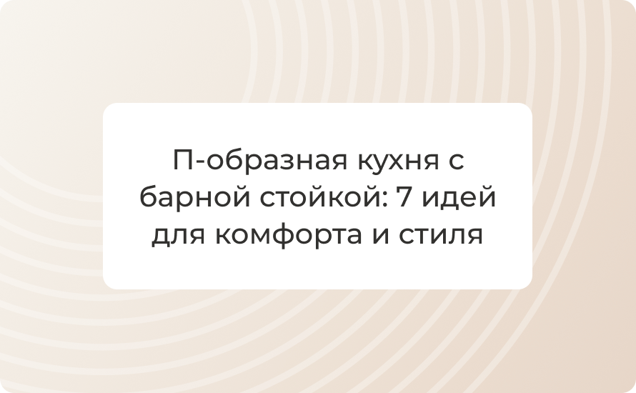 П-образная кухня с барной стойкой: 7 идей для комфорта и стиля