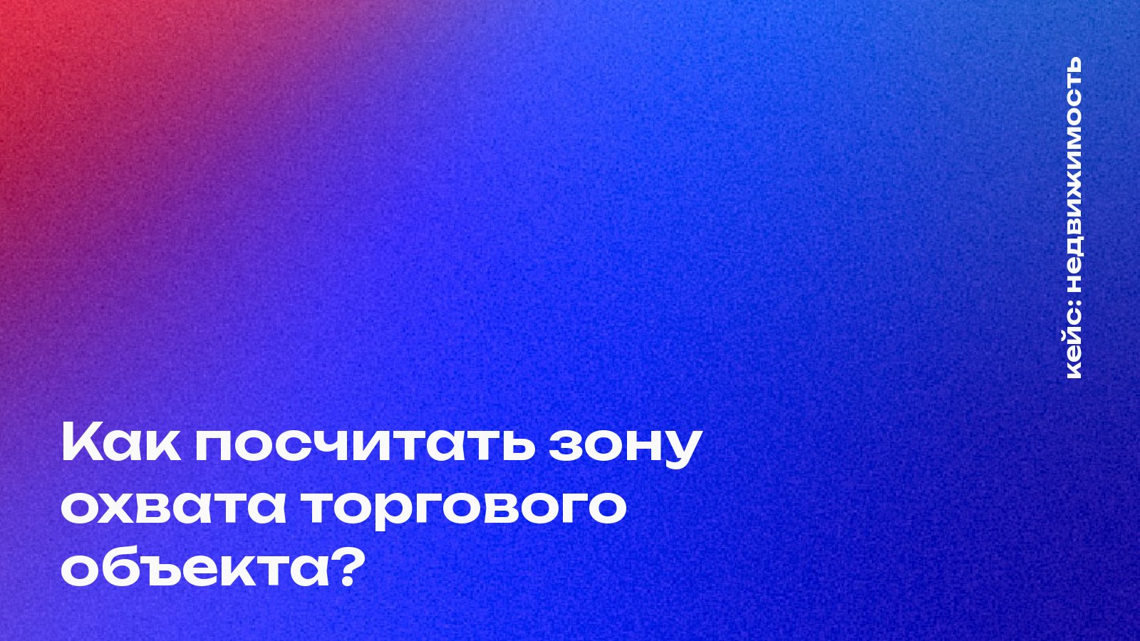 Исследование локации торгово-досугового объекта: бриф задавал зону в 20 минут, аудитория оказалась готова ехать час