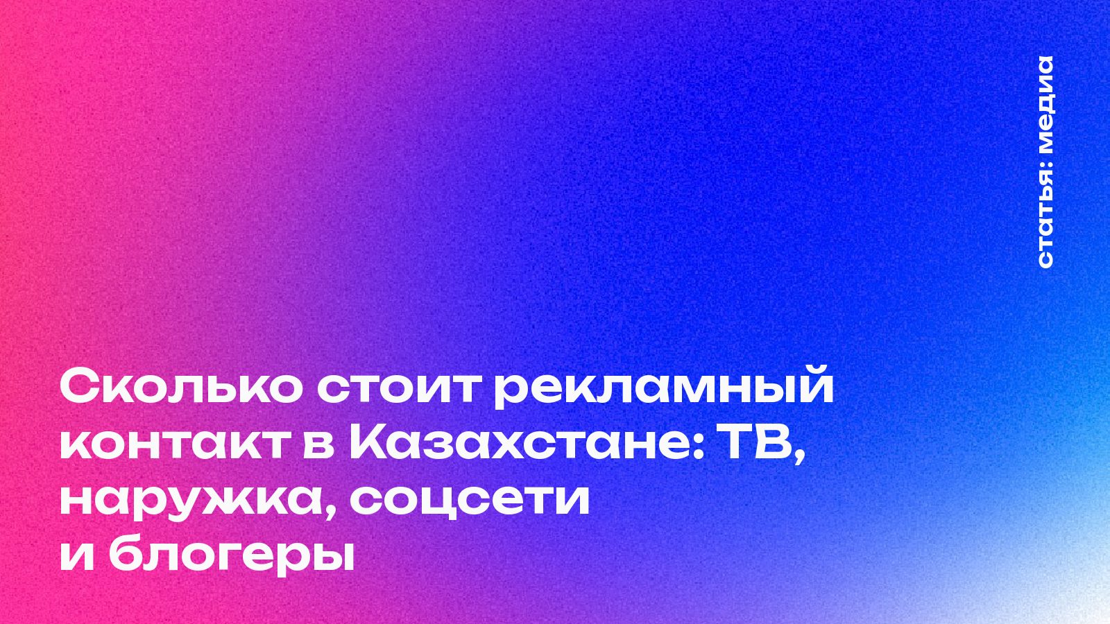 Сколько стоит рекламный контакт в Казахстане: ТВ, наружка, соцсети и блогеры