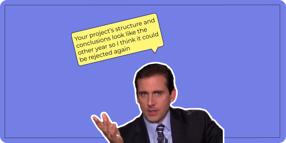 – Your project’s structure and conclusions look like the other year so I think it could be rejected again