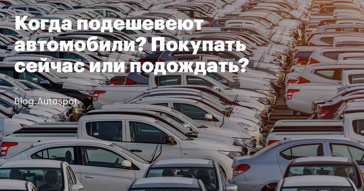 Подешевеют ли машины. Подешевеют ли автомобили в России. Когда машины будут дешеветь. Будут ли дешеветь машины.