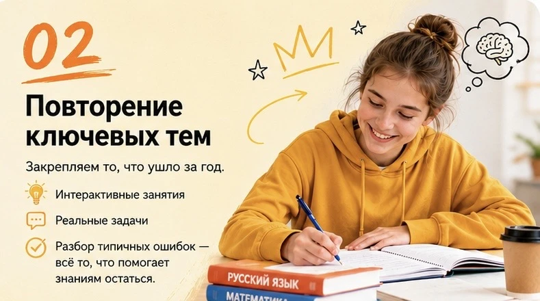 02. Повторение ключевых тем. Закрепляем то, что ушло за год: интерактивные занятия, реальные задачи, разбор типичных ошибок — всё, что помогает знаниям остаться.