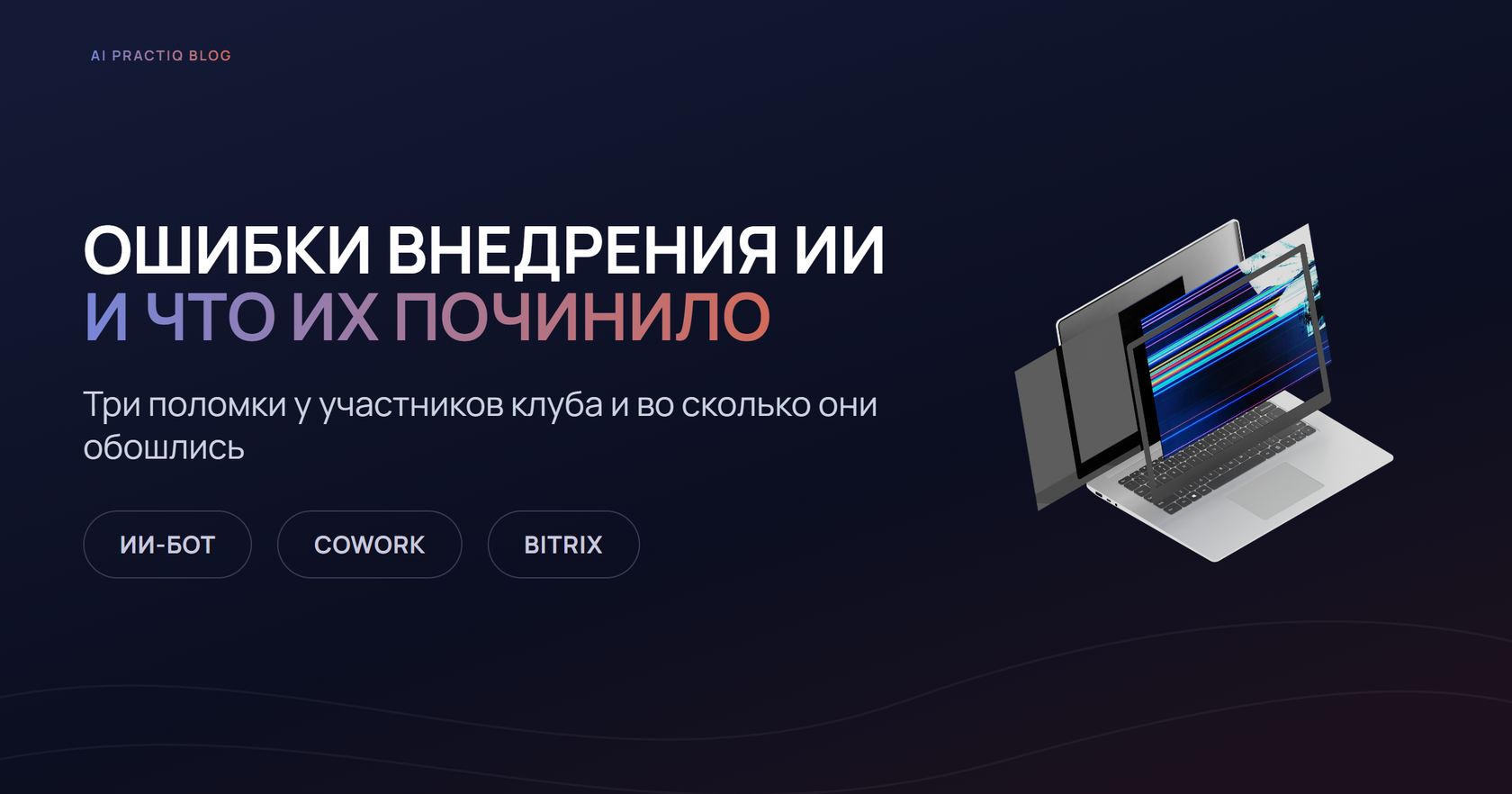 Ошибки внедрения ИИ в бизнесе на трёх историях основателей и участников клуба AI Practiq