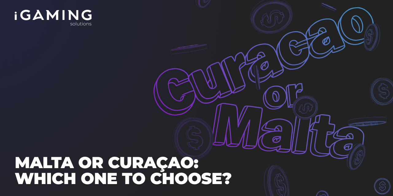 Malta or Curaçao: Which One to Choose? | Blog iGaming Solutions