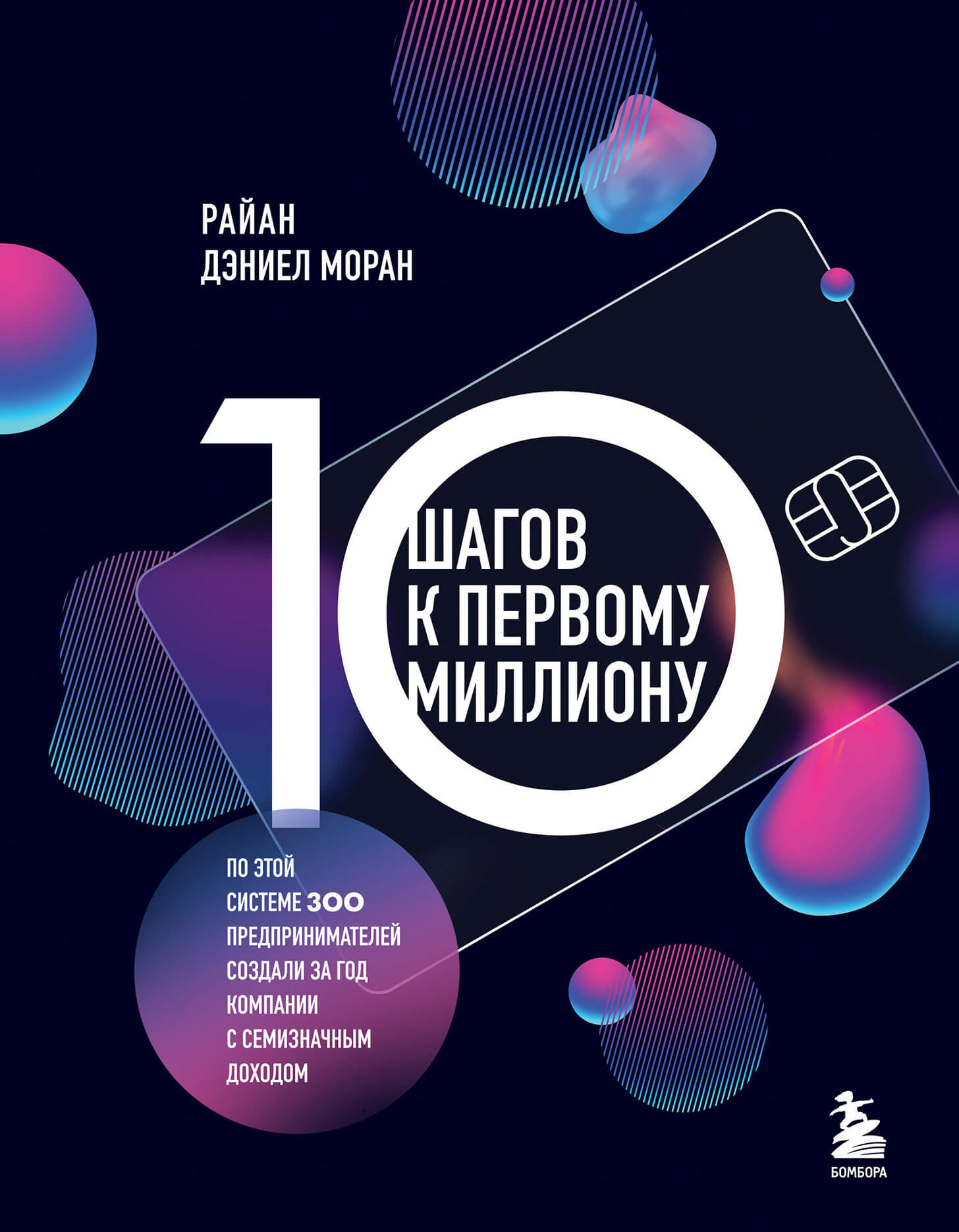 «10 шагов к первому миллиону. По этой системе 300 предпринимателей создали за год компании с семизначным доходом» Райан Дэниел Моран