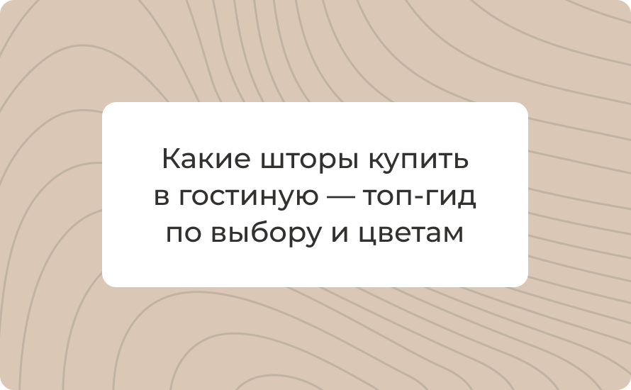 Какие шторы купить в гостиную — топ‑гид 2025 по выбору и цветам