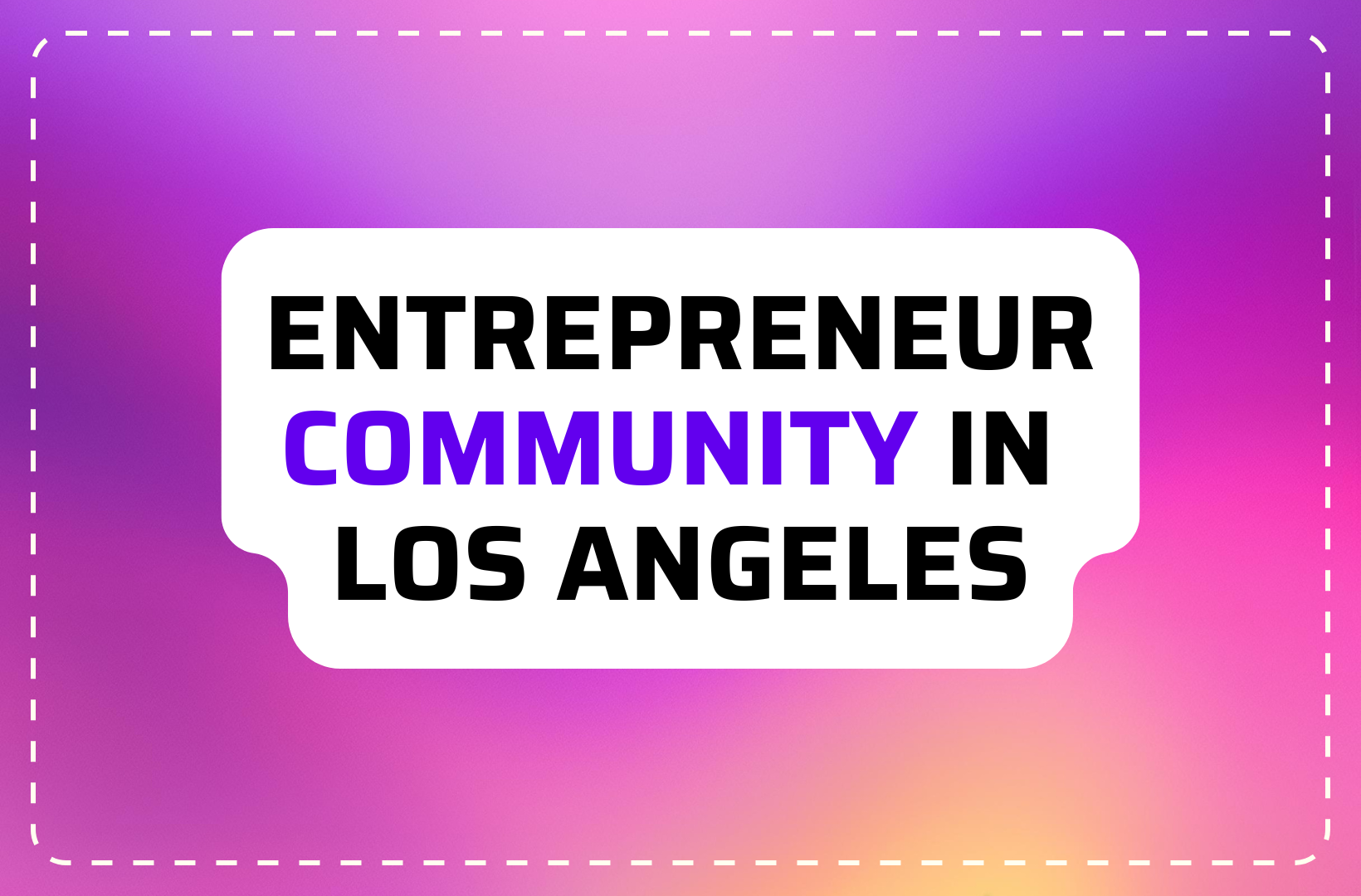 Why Every Serious Founder Needs an Entrepreneur Community in Los Angeles