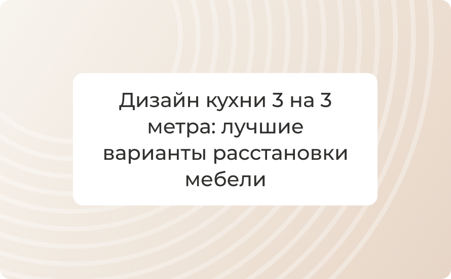 Дизайн кухни 3 на 3 метра: лучшие варианты расстановки мебели в 2025