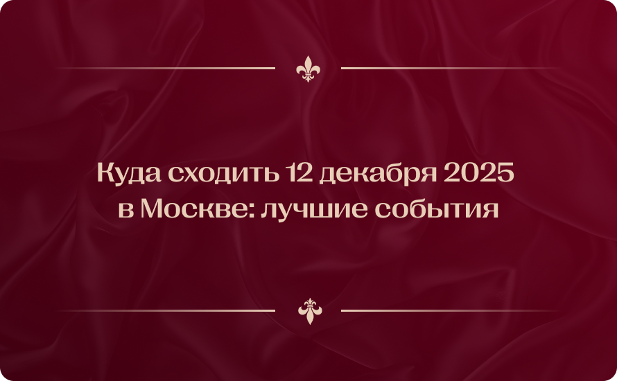 Куда сходить 12 декабря 2025 в Москве: лучшие события
