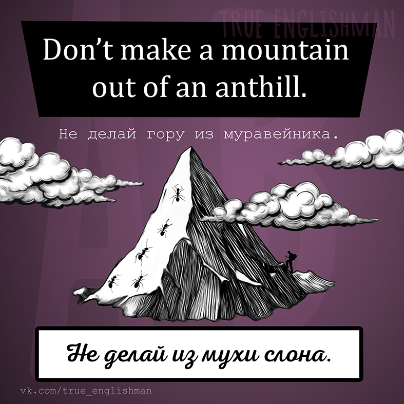 English proverbs. Don't make a mountain out of an anthill.