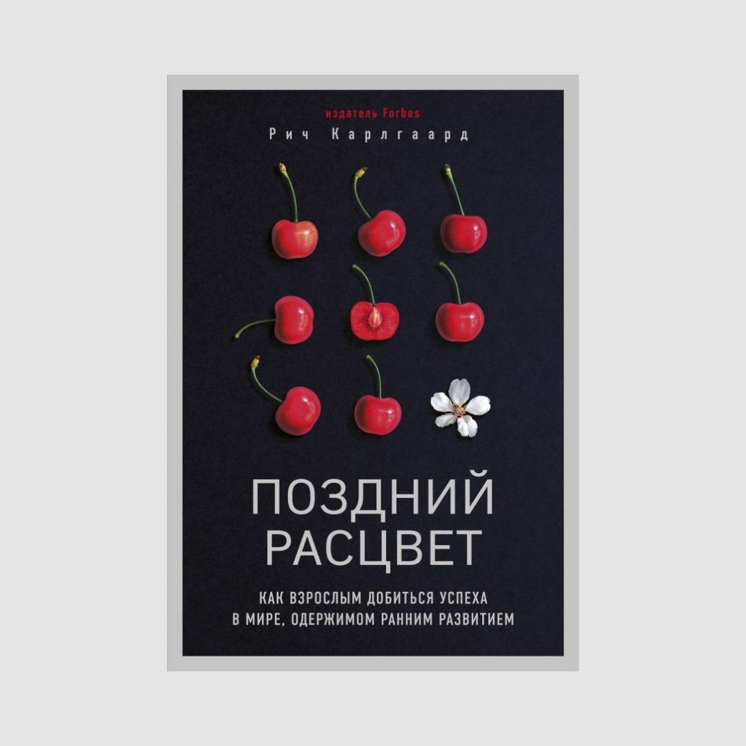 Поздний расцвет. Как взрослым добиться успеха в мире, одержимом ранним развитием - Рич Карлгаард