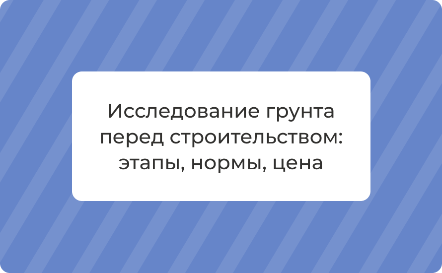 Исследование грунта перед строительством: этапы, нормы, цена