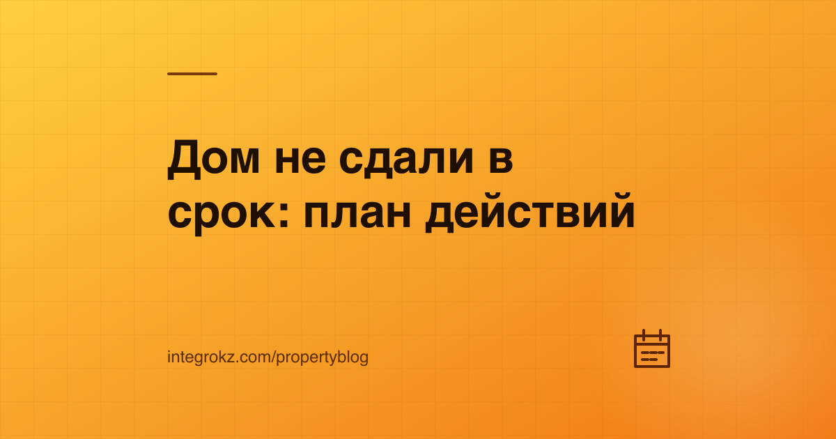 План действий дольщика, когда застройщик задерживает сдачу дома в Астане в 2026 году