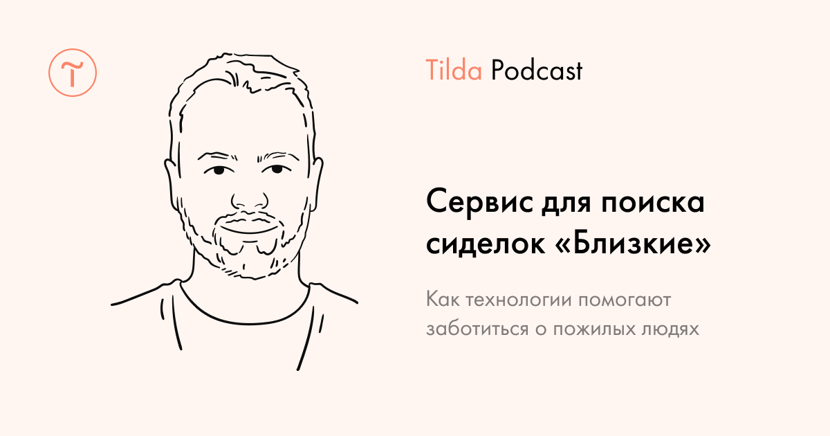 Tilda Podcast. Выпуск 19: Сервис для поиска профессиональных сиделок «Близкие»