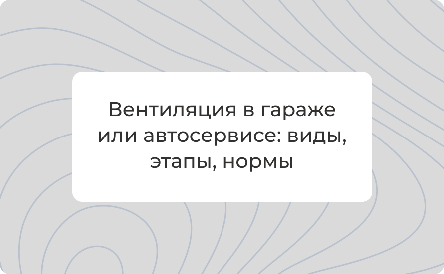 Вентиляция в гараже или автосервисе: виды, этапы, нормы