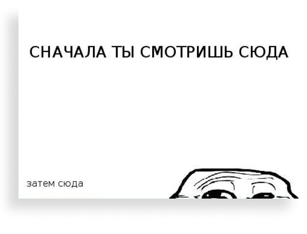 Посмотри сюда. Сюда Мем. Сначала вы прочитаете это.