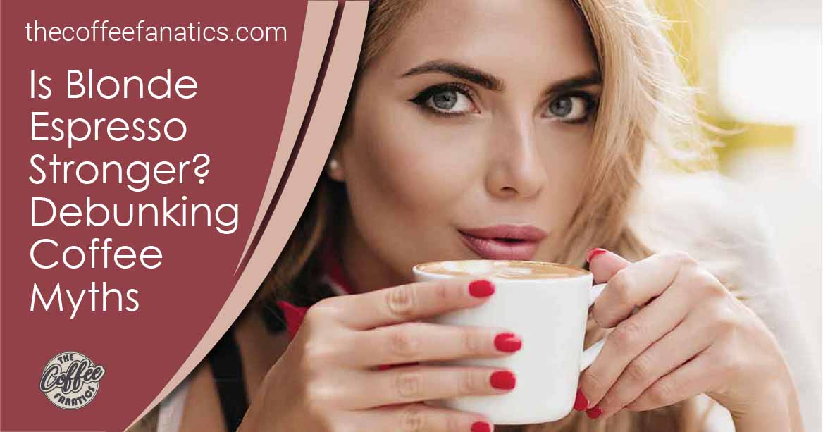 Is Blonde Espresso Stronger? Debunking Coffee Myths