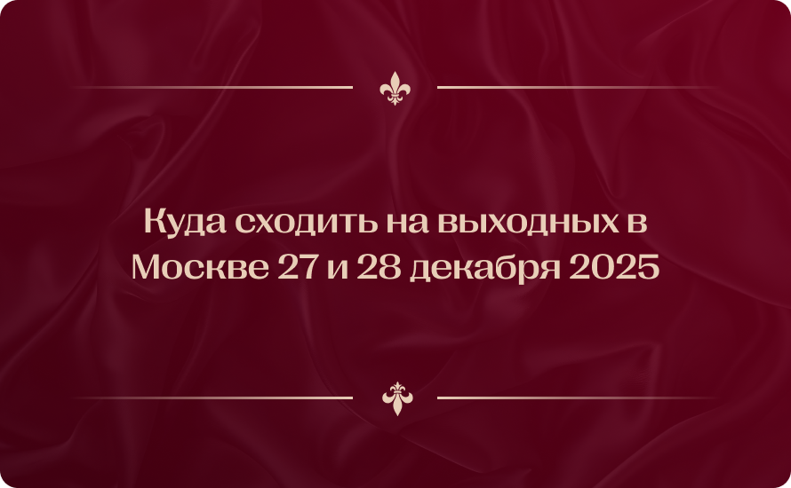 Куда сходить на выходных в Москве 27 и 28 декабря 2025: топ идей