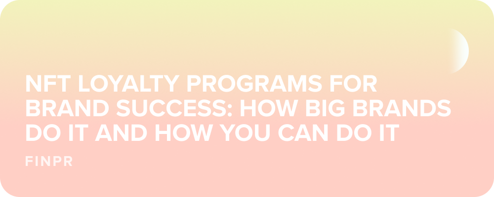 NFT Loyalty Programs for Brand Success: How Big Brands Do It and How You Can Do It