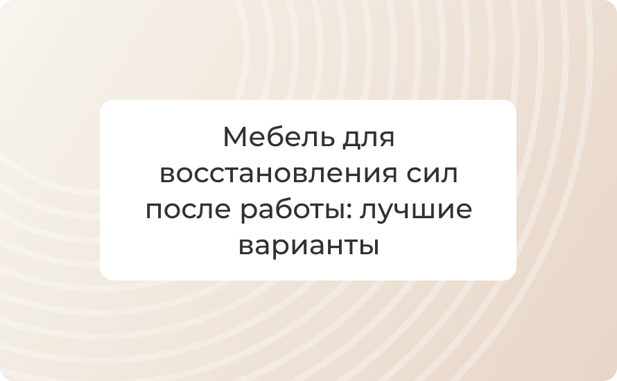 Мебель для восстановления сил после работы: лучшие варианты